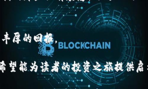 tiaoti2023年加密货币投资指南：如何在100万个加密货币中寻找到最具潜力的项目/tiaoti  
加密货币, 投资, 数字货币, 区块链/guanjianci

引言
在数字时代，投资的方式日益多样化，尤其是加密货币的崛起，吸引了越来越多的投资者关注。随着市场上加密货币种类的不断增加，如今的选择已多达100万个。在这片新兴领域，如何在众多的选项中找到真正有潜力的项目，已成为投资者所面临的主要挑战。本文将全面解析当前加密货币市场的趋势，与读者分享如何有效评估和投资加密货币项目的方法，以及实用的投资技巧。

加密货币是什么？
加密货币是一种利用加密技术来保障交易安全及控制新单位生成的数字货币。相较于传统货币，加密货币不依赖于中央银行或政府机构，而是基于去中心化的区块链技术。想象一下，清晨，阳光透过窗帘洒在书桌上，您端坐在电脑前，眼前的屏幕闪烁着各种数字，仿佛在等待着您的指令。这就是当今加密货币市场给人的感受——高科技与未来感交织。

加密货币市场的迅速崛起
自比特币在2009年诞生以来，加密货币市场经历了爆炸式增长。许多新兴项目如雨后春笋般冒出，推动技术发展、促使投资者探索多样的投资机会。在一个阳光明媚的下午，您走进咖啡馆，看到许多人聚集在一桌，讨论各自手中的加密货币和看法，这就是当下加密货币投资的兴盛氛围。

如何选择有潜力的加密货币
面对超过100万种加密货币，选择合适的投资项目似乎不可能，但实际上有些方法可以帮助您做出明智的选择。以下是一些关键分析因素：
ul
    listrong项目团队：/strong了解开发团队的背景和经验是至关重要的。一个强大的团队往往意味着项目具备成功的基础。/li
    listrong社区支持：/strong一个活跃的社区通常能够为项目提供持续的支持和推广。通过社交媒体、论坛等渠道，可以评估社区的热情程度。/li
    listrong技术创新：/strong项目是否基于独特的技术或理念？是否有解决现实问题的潜力？这关系到项目的长远发展。/li
    listrong市场需求：/strong了解该加密货币的功能与应用场景，判断其是否能够满足用户需求。/li
/ul

实用的投资技巧
无论是新手还是老手，掌握一些投资技巧都能帮助您在加密货币市场中游刃有余。想象一下一群年轻人在公园的草坪上聚会，讨论他们的加密货币投资心得和技巧。这种行为不仅仅是一种社交，更是一种知识分享。
ul
    listrong分散投资：/strong不要将所有资金投入单一的加密货币，要合理配置，分散风险。/li
    listrong定期评估：/strong时常审视投资组合，灵活调整策略。/li
    listrong保持理性：/strong市场波动大，要保持冷静，避免情绪化决策。/li
/ul

风险提示与心理准备
尽管加密货币投资令人兴奋，但同样伴随着巨大的风险。在这方面，许多成功的投资者都非常重视心理准备。当您在忙碌的早晨喝着咖啡时，认真思考一下投资背后的风险，是很有必要的。
ul
    listrong市场波动：/strong加密货币价格剧烈波动，投资者需时刻保持警惕。/li
    listrong技术风险：/strong技术的漏洞和黑客攻击可能导致投资损失。/li
/ul

总结与展望
加密货币市场虽发展迅猛，但也要理性看待其风险与机遇。在未来的发展中，区块链技术将持续推动行业创新，改变我们的生活方式。让我们期待在这场数字货币革命中，能够找到那些具有颠覆性潜力的项目，创造更多的财富与机会。 

附录：更多资源与推荐 
在深入了解加密货币的过程中，可以参考一些优秀的书籍、网站和社区，以获取更多的信息和支持。当阳光透过云层，照亮您的投资之路时，愿您在这个快速变化的领域中收获丰厚的回报。

（结束）以上是对加密货币投资主题的详细探讨，这并不是一个简短的指南，而是一个充满细节、个性化描述与文化背景的全景视图，展现了加密货币市场的多样化与复杂性。希望能为读者的投资之旅提供启示与帮助。