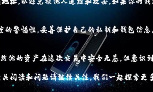 tp钱包地址能否更改？一文带你了解数字钱包的秘辛

tp钱包, 钱包地址, 数字钱包, 加密货币/guanjianci

引言
在瞬息万变的数字货币世界中，如何安全、高效地管理我们的资产是每个投资者都必须面对的问题。作为一款功能齐全的加密货币钱包，TP钱包以其友好的用户界面和强大的功能吸引了众多用户。但你是否曾好奇，通过TP钱包生成的地址能否更改？让我们一探究竟。

什么是TP钱包？
TP钱包是一个支持多种加密货币的数字钱包，它为用户提供方便的资产管理功能，支持各种交易及转账功能。不论是初学者还是资深投资者，TP钱包都能满足他们的需求。它不仅允许存储和交易加密货币，还提供了方便的扫描和导入功能，使得用户能够轻松进入数字资产的世界。

什么是钱包地址？
在深入探讨“地址能否更改”这一问题之前，我们需要了解“钱包地址”的概念。钱包地址就像是你在互联网世界中的邮寄地址，别人可以通过这个地址向你发送加密货币。每个钱包地址都是唯一的，并由一串数字和字母组成。在TP钱包中，钱包地址在创建钱包时生成，不同类型的资产会对应不同的地址。

TP钱包地址的生成原理
TP钱包地址的生成基于区块链技术。在你创建钱包时，TP钱包会自动生成一个公钥和相应的地址。这个地址会与私钥相对应，确保你的资产安全。由于公钥和私钥的关系，钱包地址是不可逆的，这也意味着一旦生成钱包地址，就无法直接修改或更改它。

钱包地址能否更改？
答案是：TP钱包中的钱包地址无法更改。一次生成，就会与相应的钱包信息绑定。虽然有些钱包服务提供类似“更改地址”的选项，但实际上，它们所做的就是创建一个新的地址，并建议用户使用新的地址进行交易。这里不可改变是指，一旦钱包地址生成，它便是固定的，无法在原有的基础上进行修改。

创建新的钱包地址的必要性
尽管用户无法直接更改钱包地址，但他们可以创建新的钱包地址。例如，许多交易所或钱包服务会允许用户生成新的接收地址，以增加安全性。这样用户可以通过更改钱包地址来避免某些风险，如隐私泄露或被追踪。

钱包地址与安全性
在考虑钱包地址不可更改的同时，我们也需要关注钱包安全性的问题。使用TP钱包时，重要的是妥善保护自己的私钥，因为这决定着你的数字资产是否安全。建议定期更换钱包地址，以避免被他人追踪和攻击。如果你的钱包地址被泄露，攻击者就能轻易监视到你的交易记录，并可能会对你的资产进行攻击。

结论：钱包地址的重要性
总之，TP钱包中的地址一旦生成便无法更改。这种设计不仅保证了地址的唯一性，也在一定程度上提高了安全性。用户应当了解这个特点，并在使用数字钱包的过程中，保持高度的警惕性，妥善保护自己的私钥和钱包信息。

附录：真实案例分享
想象一下，一个年轻小伙子，平日里沉迷于比特币的涨跌。在一个阳光明媚的下午，他决定使用TP钱包进行一笔交易。然而，他并没有意识到自己的地址已经被网友恶意传播。虽然他的资产在这次交易中安全无恙，但意识到这一点时，他的心脏几乎要跳出去。他开始研究如何保护自己的钱包地址，并意识到一旦生成，钱包地址不能轻易更改。他选择了定期更换接收地址来增强安全性，并有所收获。

在这篇文章中，我们探讨了TP钱包地址能否更改的问题，希望能为广大数字货币用户提供有价值的信息和建议。在这个转瞬即逝的数字时代，保护自己的资产比什么都重要。相关阅读和问题请继续关注，我们一起探索更多！