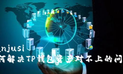 bianjusi
如何解决TP钱包资产对不上的问题？