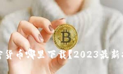 加密货币哪里下载？2023最新指南