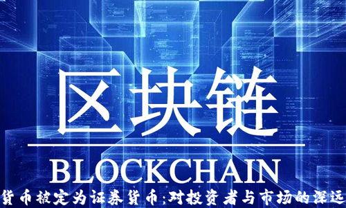 
加密货币被定为证券货币：对投资者与市场的深远影响