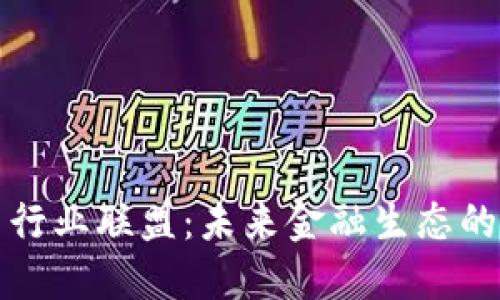 加密货币行业联盟：未来金融生态的关键力量