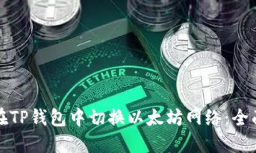 如何在TP钱包中切换以太坊网络：全面指南