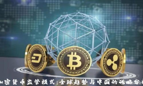 
加密货币监管模式：全球趋势与中国的战略分析