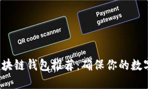  十大最安全区块链钱包推荐：确保你的数字资产安全无忧