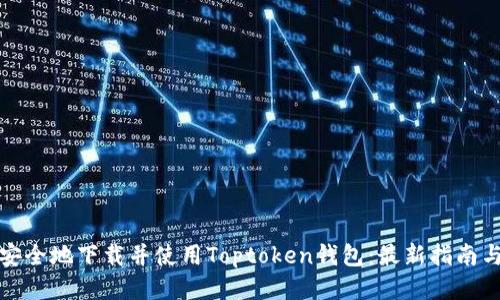 如何安全地下载并使用Toptoken钱包：最新指南与技巧