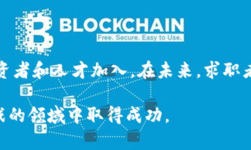   2023年加密数字货币行业招聘趋势分析与前景展望 / 
 guanjianci 加密货币,招聘,区块链,职业发展 /guanjianci 

引言：加密数字货币的崛起与行业需求
在过去的几年中，加密数字货币经历了爆炸式的增长，成为金融市场中一个不可忽视的力量。随着比特币、以太坊等数字货币的价格屡创新高，各大投资机构、金融公司和创业公司纷纷涌入这个领域。加密货币行业的蓬勃发展不仅推动了技术的创新，也催生了大量的就业机会。本文将深入分析2023年加密数字货币行业的招聘趋势，探讨相关职业的前景，并为求职者提供切实可行的建议。

第一部分：行业背景与发展趋势
当我们说到加密数字货币时，阳光透过窗子洒在老旧木桌上，照亮了那些堆积的报纸和数据图表。这一行业的发展不仅依赖于技术的进步，更受到全球经济形势、监管政策、以及公众认知的影响。随着各国政府对加密货币的态度逐渐明确，行业的规范化进程正在加快。

在区块链技术的支持下，加密数字货币的应用场景不断扩展，从简单的资产交易到复杂的智能合约，招聘需求也因此呈现出多样化的趋势。2023年，数据分析师、区块链开发工程师、合规专员、市场营销专家等岗位的需求量进一步上升，不仅需要具备专业知识，还要求候选人具备较强的适应能力和创新精神。

第二部分：加密数字货币招聘岗位分析
1. 区块链开发工程师：在技术驱动的今天，区块链开发工程师无疑是最热门的职位之一。他们负责设计、开发和实施基于区块链技术的应用和平台。对于拥有计算机科学背景的求职者来说，这是一份极具挑战性且薪资可观的职业。

2. 数据分析师：数字货币的交易数据庞大且复杂，需要专业的数据分析师去挖掘市场趋势和用户行为。这要求求职者不仅要具备数据分析能力，还需掌握如Python、R等数据分析工具。

3. 合规专员：随着行业的逐渐规范，合规专员的角色愈发重要。他们需确保公司运营符合相关法律法规，帮助企业规避潜在风险。对于法律专业的求职者，这个职位则是结合法律与技术的绝佳平台。

4. 市场营销专家：加密数字货币的竞争日益激烈，市场营销专家负责提升品牌知名度，制定有效的推广策略。他们不仅需要具备传统营销的知识，还应深刻理解数字货币的特性，以及目标市场的潜在客户群。

第三部分：招聘市场的特点与挑战
随着招聘需求的增加，加密数字货币行业也表现出了一些独特的特点与挑战。首先，候选人短缺问题日益突出，行业内的专业人才供不应求。这对于求职者来说，既是机遇也是挑战，因为他们需要不断提升自身能力，才能在激烈的竞争中脱颖而出。

其次，由于加密数字货币行业的迅猛变化，很多公司在招聘时开始更加注重候选人的学习能力与适应能力。企业更倾向于招聘那些对新技术有敏感度，能够在变化中保持灵活，快速进行自我调整的人才。

第四部分：如何在加密数字货币行业找到工作
对于想要进入加密数字货币行业的求职者，以下几点建议可能会有所帮助：
1. 学习与培训：参与相关的在线课程和培训，尤其是关于区块链技术、数据分析、合规法规等方面的课程，可以提升你的专业知识和技能。
2. 网络建设：利用社交媒体平台（如LinkedIn）来拓展你的人脉。在行业相关的论坛或活动中，积极参与讨论，结识同行，这有助于获得更多的信息和机会。
3. 定制简历：根据所申请的职位，量身定制你的简历和求职信，突出与岗位相关的技能和经验，以提高通过初步筛选的概率。

第五部分：未来展望与结论
走出阳光洒落的木桌旁，一个个科技创新与职业发展的故事在加密数字货币行业中交织着。随着技术的不断进步和市场的逐渐成熟，加密数字货币行业将继续吸引越来越多的投资者和人才加入。在未来，求职者不仅仅需要关注技术的掌握，也要关注行业政策的动态和市场的变化，才能在职业发展路线中稳步前行。

总的来说，加密数字货币行业的招聘不仅为求职者提供了广阔的机遇，也对他们提出了更高的要求。只有那些不断学习、适应并能够把握行业动态的人，才能在这个充满活力与挑战的领域中取得成功。