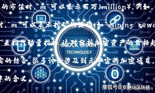 在加密货币领域，字母“m”通常可以代表不同的含义，具体取决于上下文。以下是一些可能的解释：

1. **Market Cap（市值）**：在金融领域，尤其是在讨论加密货币的市值时，“m”可以表示百万（million）。例如，当说到一个加密项目的市值为“500m”时，意味着市值为5亿美金。

2. **Mining（挖矿）**：在一些情况下，尤其是涉及到挖矿的讨论时，“m”可以表示挖矿的活动，如“mining reward”。

3. **Momentum（动量）**：在技术分析中，一些投资者可能用“m”来指代动量指标，这对分析加密资产的价格趋势有帮助。

4. **Metaverse（元宇宙）**：近年来，随着区块链技术和虚拟现实的结合，很多讨论涉及到元宇宙的加密项目，