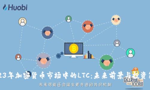 2023年加密货币市场中的LTC：未来前景与投资策略