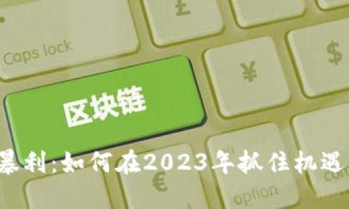 加密货币暴利：如何在2023年抓住机遇，投资成功