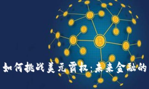 加密货币如何挑战美元霸权：未来金融的革命之路