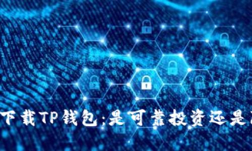 朋友推荐下载TP钱包：是可靠投资还是隐藏骗局？