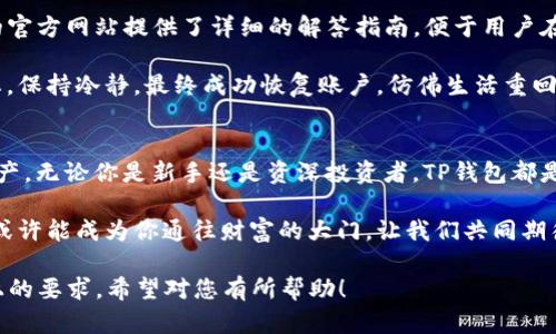    TP钱包教程：新手必看，轻松上手数字资产管理  / 

 guanjianci  TP钱包, 数字资产, 钱包教程, 区块链  /guanjianci 

第一部分：什么是TP钱包？
在进入TP钱包的世界之前，我们首先要弄清楚，什么是TP钱包？TP钱包是一款功能丰富的数字资产钱包，支持多种区块链资产的管理。它允许用户方便地存储、转账和交易各种虚拟货币。借助TP钱包，用户不仅可以在区块链上进行操作，还能随时随地查看自己的资产状况。

想象一下，当你打开TP钱包的那一刹那，清新的界面映入眼帘，科技感十足的设计让你倍感安心。你的虚拟资产一目了然，逐渐消除你对数字货币的陌生感。

第二部分：下载与安装TP钱包
现在，让我们开始安装TP钱包。首先，打开你的手机应用商店，搜索