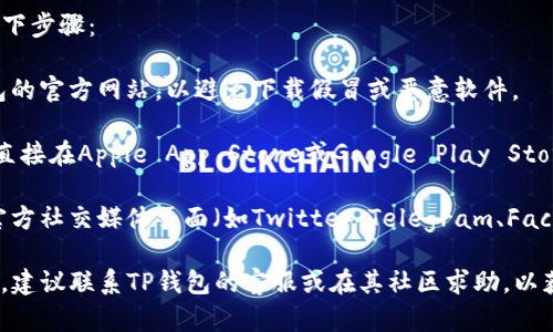 如果您在寻找TP钱包的下载链接，建议遵循以下步骤：

1. **访问官方网站**：确保您访问的是TP钱包的官方网站，以避免下载假冒或恶意软件。

2. **检查应用商店**：对于移动设备，您可以直接在Apple App Store或Google Play Store搜索“TP钱包”，以获取官方应用程序。

3. **社区和社交媒体**：TP钱包可能会在其官方社交媒体页面（如Twitter、Telegram、Facebook等）上发布最新的下载链接和重要公告。

如您遇到具体问题，例如链接失效或下载出错，建议联系TP钱包的客服或在其社区求助，以获得更直接的帮助。