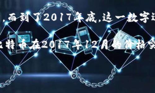 在2017年，加密货币市场经历了前所未有的繁荣与波动。根据不同的数据来源，2017年年初时，加密货币的数量大约在800种左右，而到了2017年底，这一数字迅速上升至超过1300种。这一年的市场动态不仅促进了新型加密货币的涌现，还迎来了比特币、以太坊等主要币种的巨幅上涨。

如果您对当年加密货币数量和市场动态有更深入的探讨需求，不妨了解更多关于当时的市场趋势、技术改进以及重要事件。例如，比特币在2017年12月的价格突破了20,000美元大关，引发了全球的关注。同时，各种ICO（首次代币发行）项目如雨后春笋般涌现，推动了新加密货币的快速产生。

若您有其他具体问题或需要更详细的信息，随时可以告知！