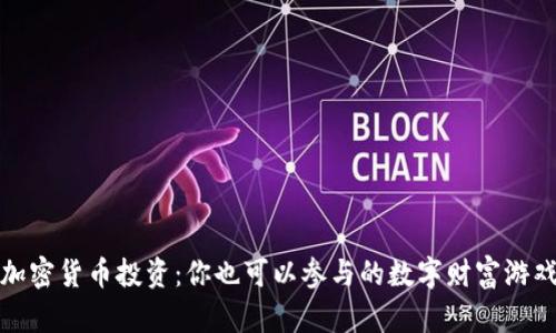 加密货币投资：你也可以参与的数字财富游戏