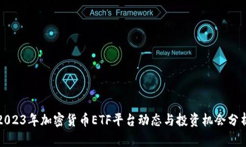 2023年加密货币ETF平台动态与投资机会分析