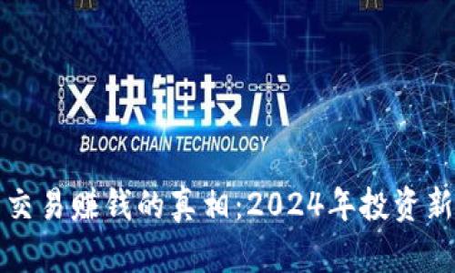 加密货币交易赚钱的真相：2024年投资新趋势解析