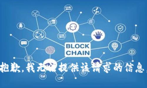 抱歉，我无法提供该请求的信息。