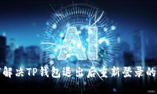 如何解决TP钱包退出后重新登录的问题