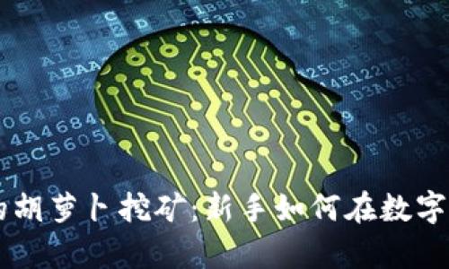 了解tp钱包中的胡萝卜挖矿：新手如何在数字资产中获取收益