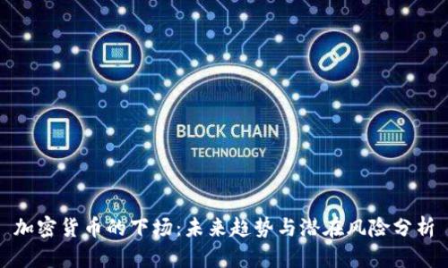 加密货币的下场：未来趋势与潜在风险分析