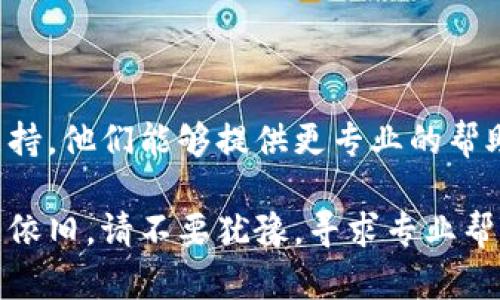 如果您遇到TP钱包无法进入的问题，以下是一些可能的解决方法和步骤：

### 1. 检查网络连接
检查网络连接
确保您的设备已连接到互联网。无论是Wi-Fi还是移动数据，良好的网络连接是使用TP钱包的基本前提。可以尝试访问其他网站或应用，确认网络是否正常。

### 2. 更新应用程序
更新应用程序
确保您的TP钱包是最新版本。前往应用商店（如Google Play或App Store）检查是否有更新。如果有，请下载安装最新版本，许多问题可能由旧版本造成。

### 3. 重新启动设备
重新启动设备
有时候，简单的重新启动设备可以解决许多应用程序的问题。关机再开机或者手动关闭再运行TP钱包，看看问题是否得到解决。

### 4. 清除缓存和数据
清除缓存和数据
在设备设置中找到TP钱包应用，进入“存储”选项，清除缓存和数据。请注意，清除数据可能会删除一些本地信息，需要重新登录。

### 5. 检查服务器状态
检查服务器状态
有时TP钱包可能因维护或故障而无法访问。您可以访问TP钱包的官方网站或社交媒体渠道查看是否有维护公告或故障报告。

### 6. 联系客服支持
联系客服支持
如果上述方法都不能解决问题，可以考虑联系TP钱包的客服支持。他们能够提供更专业的帮助和解决方案。

希望这些方法能帮助您解决TP钱包无法进入的问题！如果问题依旧，请不要犹豫，寻求专业帮助，以确保您的资产安全。