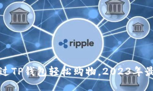 如何通过TP钱包轻松购物，2023年最全指南