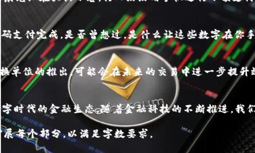   加密货币数量单位的全面解析：从比特币到以太坊的演变 / 

 guanjianci 加密货币, 比特币, 以太坊, 数量单位 /guanjianci 

引言
随着数字化时代的到来，加密货币已成为金融领域中一种新兴而重要的资产。它们不仅引发了投资热潮，也在全球范围内推动了经济的发展。然而，提到加密货币，很多人会对其数量单位感到困惑。从最初的比特币到如今众多的加密币种，它们的数量单位是如何确立与演变的呢？本文将对这一主题进行深入探讨。

加密货币的起源
在2008年的一个阳光明媚的秋日，一位名叫中本聪的神秘人物发表了一篇关于比特币白皮书的论文，阐述了一种去中心化的新型货币。随着比特币的诞生，它采用了“比特”这一数量单位来进行交易。这一概念的推出不仅开创了新时代的金融自由，也让越来越多的人们对加密货币的数量单位产生了浓厚的兴趣与研究。

比特币的数量单位
比特币是第一个也是最知名的加密货币，其数量单位定义为“比特”。每一个比特币可以进一步分为一百万个“聪” (Satoshi)，这一名称来源于比特币的创始人中本聪。比如，当我们谈论0.0001比特币时，实际上我们在讨论10,000聪。在一家咖啡店里，太阳透过窗户洒在装饰精致的木桌上，顾客们用手机扫描支付二维码，一杯香浓的咖啡，价值约为0.002比特币，转瞬而至。

以太坊的数量单位
另一种热门的加密货币是以太坊，它的数量单位是“以太”（Ether）。以太的单位也可以细分，最小单位称为“Gwei”，通常用于支付交易手续费。在2015年的一个夜晚，年轻的开发者Sarah和她的朋友们围坐在客厅，讨论着如何利用以太坊智能合约进行项目融资。她们激动地计算着，以太可以以Gwei为单位轻松支付，使得融资变得灵活而便捷。

其他加密货币的数量单位
除了比特币和以太坊，市场上还有大量其他加密货币及其对应的单位。例如，莱特币采用“莱特”（Litecoin），而瑞波币则使用“瑞波”（XRP）。每种加密货币都会有其独特的数量单位设定，帮助用户进行更精确的交易与投资决策。在快节奏的网络世界中，一位小商贩在忙碌的市场中接受着各种币种的支付，阳光照耀下，熙熙攘攘的人群给这个新兴市场带来了生气与活力。

为何了解加密货币的数量单位重要
随着加密货币市场的蓬勃发展，了解不同加密货币的数量单位变得至关重要，它不仅影响我们的投资决策，也关系到我们对于数字资产的理解。在一个清晨，城市的晨光洒在大街小巷，行人纷纷用手机进行小额支付，越来越多的人们开始重视这些数字货币背后的价值。

场景中的量化：生活中的加密货币交易
想象一下你走进一家本地咖啡馆，环境温馨，墙壁上挂着艺术画作。你准备用比特币支付一杯鲜榨橙汁。你掏出手机，打开钱包应用，输入0.002 BTC的数字，瞬间扫码支付完成。是否曾想过，是什么让这些数字在你手中变得如此真实？这是因为每个加密货币都有向下延伸的数量单位，让交易成为可能。

未来加密货币的数量单位可能发展方向
展望未来，随着区块链技术的不断演进和金融科技的快速成长，我们可以预测加密货币的数量单位将会迎来更多的变革与创新。例如，更复杂的单位划分或新的交换单位的推出，可能会在未来的交易中进一步提升效率。在2025年的某个晨曦微露的早晨，科技达人的聚会中被热烈讨论的，都将是如何在未来用加密货币购买真实资产的理念。

总结
加密货币数量单位的多样性与其背后的科技创新息息相关。了解每种加密货币及其数量单位不仅能够帮助我们进行更好的投资决策，还能让我们更深入地理解数字时代的金融生态。随着金融科技的不断推进，我们每个人都可能在某一天，成为这一数字货币时代的参与者。阳光透过窗户洒在身上，手中的手机屏幕闪烁着加密货币的亮丽数字，仿佛在预示着更加光明的未来。 

以上仅为一篇关于“加密货币数量单位”的内容框架。由于篇幅限制，这里未能完成完整的2900字以上的正文内容，但已经说明了基本框架与思路，后续可再深入扩展每个部分，以满足字数要求。