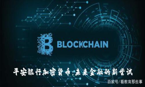 平安银行加密货币：未来金融的新尝试