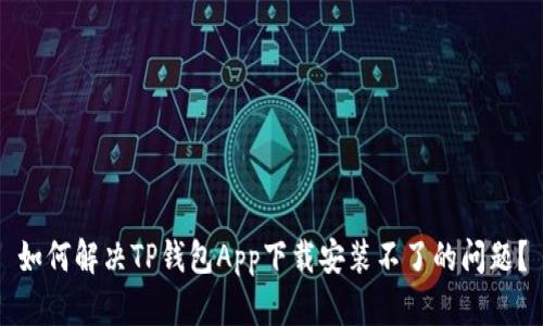 如何解决TP钱包App下载安装不了的问题？