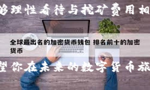tp钱包需要挖矿费吗

tp钱包, 挖矿费用, 加密货币, 钱包操作/guanjianci

引言

在数字货币迅速发展的当下，越来越多的人开始关注加密货币的存储与交易。tp钱包作为一种流行的数字资产管理工具，许多用户在使用时会产生疑问：tp钱包需要挖矿费吗？本文将深入探讨这个问题，并结合具体场景和例子，为你解答有关tp钱包的挖矿费用以及使用中的各种体验。

什么是tp钱包

tp钱包是一种数字货币钱包，支持多种加密货币的存储与管理。与传统银行账户不同，tp钱包的用户可以随时随地安全地管理自己的资产。其界面友好，操作简便，被广大用户所欢迎。tp钱包不仅支持资产的转账与接收，还提供了丰富的功能，如交易记录查看、资产分析等。

挖矿费用的基本概念

挖矿费用是指在区块链网络中完成交易时，用户需要支付给矿工的费用，以激励他们将交易打包进区块。当你发起一笔交易，区块链网络会根据网络的拥堵情况及交易的复杂度来决定费用的高低。挖矿费用是确保交易能够快速确认的关键因素。

tp钱包是否需要挖矿费用

在使用tp钱包进行交易时，用户通常需要支付一定的挖矿费用。这是因为操作tp钱包的每一笔交易，都需要借助于区块链的网络才能完成。费用的多少主要取决于网络的繁忙程度和交易的规模。相较于其他钱包，tp钱包的费用设置较为合理，用户可以根据自己的需求选择费用标准，从而影响交易的速度。

场景一：通过tp钱包转账的真实体验

想象一下，阳光透过窗帘洒在桌子上，你坐在书桌前，打开你的tp钱包，准备给远在他乡的好友转账。界面清晰易懂，你输入要转账的金额和好友的地址。当你点击“确认”之后，你注意到了提示框中提醒的“挖矿费用”。

这时，你感觉它是一种必需的付出，就像支付一张车票，才能走上旅途。随着交易的提交，你心中默默期待，期望这笔款项能迅速到达好友手中。大约几分钟后，你看到交易状态的更新，费用的合理性也让你倍感安心。

场景二：交易缓慢的烦恼

可当一天晚上，你急需支付一笔费用，而此时的网络繁忙，tp钱包提示的挖矿费用突然飙升。你坐在沙发上，焦急地等待着。这时候，光线昏黄的房间中，电视发出柔和的蓝光，照在你紧锁的眉头上。你心中不免有些犹豫，是否要支付更高的费用来加速交易进程。

这时，你脑海中闪过了许多次以往的交易体验，突然明白到，在某些特别时刻，挖矿费用的灵活性正是确保交易顺利进行的保障。因此，你最终决定稍微提高费用，希望能尽快完成今晚的支付。果然，几分钟后，交易顺利完成，心中的焦虑也随之消散。

合理避免高额挖矿费用的方法

虽然挖矿费用是进行交易所必需的，但用户也可以通过一些技巧来合理控制费用，避免支付不必要的高额费用。以下是一些建议：

ul
li选择低峰时段: 了解网络的使用高峰期，尽量在较为冷清的时间段发起交易。/li
li自定义费用: 在tp钱包中，用户可以手动调整挖矿费用，根据交易的紧急性进行选择。/li
li监测市场: 关注交易所的费用变化，选择合适的时机进行转账。/li
/ul

总结与建议

tp钱包在使用时确实会涉及挖矿费用的问题，但这种费用是数字货币交易中不可或缺的一部分。用户在面对这样一个成本时，要学会合理控制和规划，确保自己的数字资产能够流畅、高效地进行转移。希望未来的数字货币世界能够不断这一机制，让更多的用户体验到便利与安全。

总之，tp钱包作为一个多样化的数字资产管理平台，向用户提供了一系列便捷的操作选项，让每一位用户在享受数字经济带来的自由时，能够理性看待与挖矿费用相关的方方面面。

结尾

无论是通过tp钱包进行简单的转账，还是进行复杂的资产管理，挖矿费用的存在都时刻提醒着我们，了解并适应这个数字世界的重要性。希望你在未来的数字货币旅程中游刃有余，合理运用每一个工具，安全守护自己的资产。