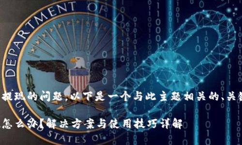 对于TP钱包没有余额提现的问题，以下是一个与此主题相关的、关键词和内容大纲示例：

TP钱包没有余额提现怎么办？解决方案与使用技巧详解