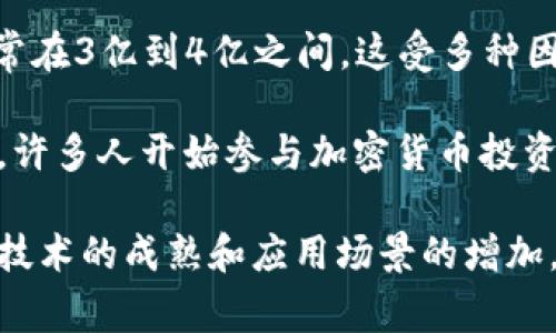 截至2023年，加密货币用户的数量已达到数亿。根据不同的研究和报告，这一数字通常在3亿到4亿之间。这受多种因素影响，包括市场的波动性、法规的变化以及大众对加密货币的接受程度。

随着比特币、以太坊等主流加密货币的普及，以及越来越多的交易所和平台进入市场，许多人开始参与加密货币投资与交易。此外，去中心化金融（DeFi）和非同质化代币（NFT）的兴起也吸引了大量用户。

而对于加密货币的未来发展和用户数量的预测，专家们持谨慎乐观的态度，认为随着技术的成熟和应用场景的增加，用户数量可能还会持续增长。