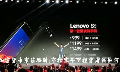 全球加密货币市值腰斩：市场寒冬下投资者该如何应对？