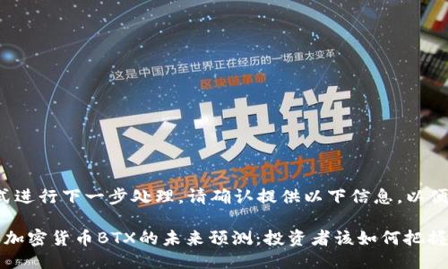 欲仅给定的格式进行下一步处理，请确认提供以下信息，以便满足您的需求。

### 2023年加密货币BTX的未来预测：投资者该如何把握机会