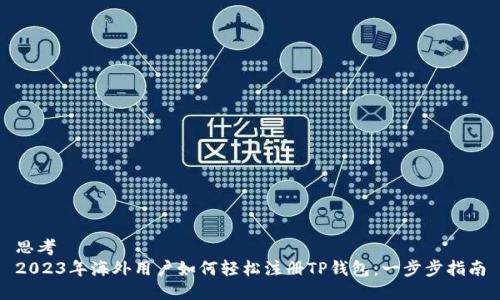 思考
2023年海外用户如何轻松注册TP钱包：一步步指南