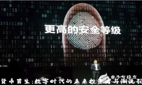 
加密货币男生：数字时代的未来投资者与潮流引领者