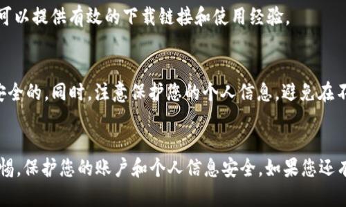 为了帮助您找到Pi币钱包的下载地址，建议您直接访问官方渠道，以确保安全和可靠性，同时避免潜在的欺诈或钓鱼网站。以下是一些步骤和信息，可以帮助您找到Pi币钱包的正确下载链接。

### 寻找Pi币钱包下载地址的步骤

1. 官方网站访问
首先，您应该访问Pi Network的官方网站（https://minepi.com）。在官方网站上，您可以找到相关信息和下载链接。

2. 应用商店搜索
在您的手机应用商店（如Google Play Store或Apple App Store）中搜索“Pi Network”或“Pi币”。确保下载的是由官方开发的应用程序，以防下载到伪造的版本。

3. 社区和论坛查找
您还可以在相关的社区（如Reddit、Telegram等）中询问其他用户。他们可以提供有效的下载链接和使用经验。

4. 安全性提示
在下载任何应用程序时，请注意检查应用程序的评论和评分，确保它是安全的。同时，注意保护您的个人信息，避免在不安全的平台上输入敏感数据。

### 总结
从官方网站或官方应用商店下载Pi币钱包是最安全的方式。始终保持警惕，保护您的账户和个人信息安全。如果您还有其他问题或需要进一步的信息，可以随时询问。