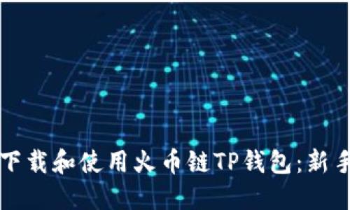 如何下载和使用火币链TP钱包：新手指南