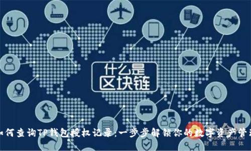 如何查询TP钱包授权记录：一步步解锁你的数字资产管理
