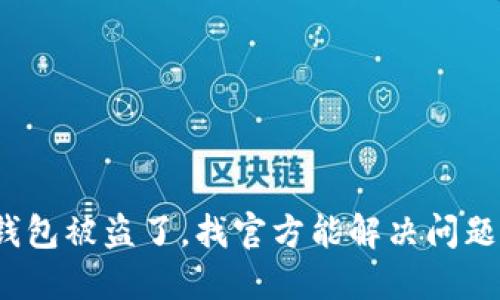 TP钱包被盗了，找官方能解决问题吗？