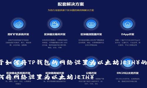 以下是关于如何将TP钱包的网络设置为以太坊（ETH）的详细指南。

TP钱包如何将网络设置为以太坊（ETH）