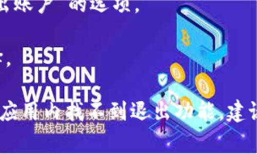 在TP钱包（TokenPocket）中，退出功能通常位于应用的设置菜单或账户管理选项中。以下是一些简单的步骤帮助你找到TP钱包的退出功能：

1. **打开TP钱包应用**：首先，确保你已经在手机上下载并安装了TP钱包应用。

2. **进入设置**：在主页面，通常会有一个“我的”或“设置”选项，点击进入。

3. **账户管理**：在设置菜单中，寻找“账户管理”或相关的选项。

4. **退出账户**：在账户管理页面，就可以看到“退出登录”或“退出账户”的选项。

5. **确认退出**：通常应用会要求你确认是否退出，确保你的选择。

以上是一般操作，具体步骤可能会因应用版本而有所不同。如果在应用内找不到退出功能，建议查看TP钱包的官方帮助文档或联系其客服支持获取进一步帮助。