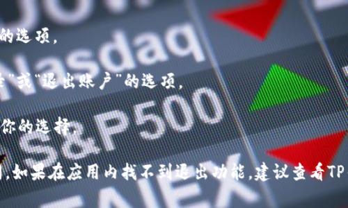 在TP钱包（TokenPocket）中，退出功能通常位于应用的设置菜单或账户管理选项中。以下是一些简单的步骤帮助你找到TP钱包的退出功能：

1. **打开TP钱包应用**：首先，确保你已经在手机上下载并安装了TP钱包应用。

2. **进入设置**：在主页面，通常会有一个“我的”或“设置”选项，点击进入。

3. **账户管理**：在设置菜单中，寻找“账户管理”或相关的选项。

4. **退出账户**：在账户管理页面，就可以看到“退出登录”或“退出账户”的选项。

5. **确认退出**：通常应用会要求你确认是否退出，确保你的选择。

以上是一般操作，具体步骤可能会因应用版本而有所不同。如果在应用内找不到退出功能，建议查看TP钱包的官方帮助文档或联系其客服支持获取进一步帮助。