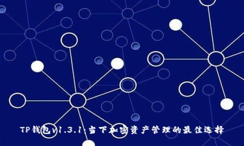 TP钱包v1.3.1：当下加密资产管理的最佳选择