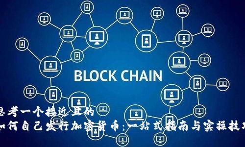 思考一个接近且的  
如何自己发行加密货币：一站式指南与实操技巧