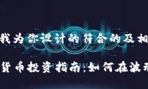 当然！以下是我为你设计的符合的及相关内容大纲。

2023年加密货币投资指南：如何在波动中寻找机会