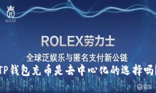 TP钱包充币是去中心化的选择吗？