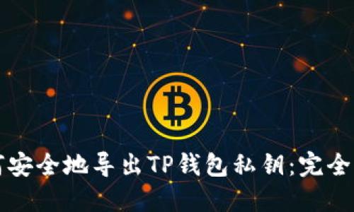 如何安全地导出TP钱包私钥：完全指南
